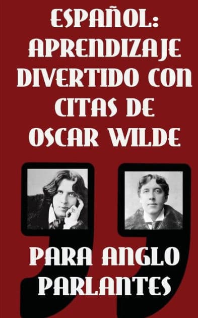 Espanol: Aprendizaje Divertido Con Citas De Oscar Wilde para Anglo Parlantes: Aprenda Espanol con estas citas divertidas de Oscar Wilde y su traduccion frase por frase al castellano. by Sarah Retter