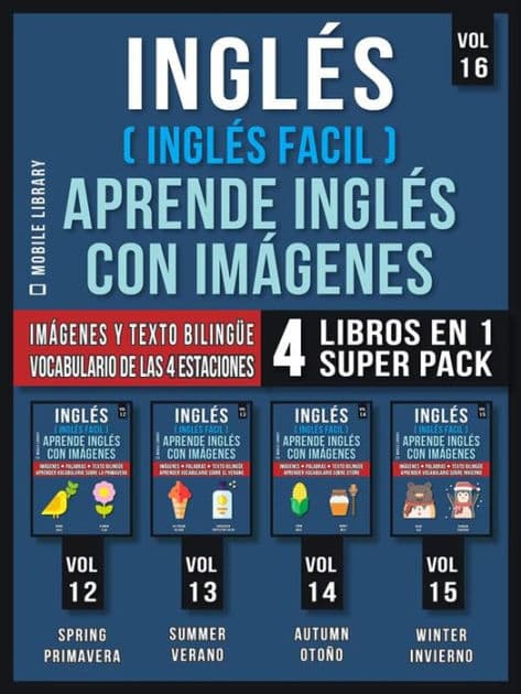 Inglés (Inglés Facil) Aprende Inglés con Imágenes (Vol 16) Super Pack 4 Libros en 1: Palabras en Inglés, imágenes e textos bilingües (4 libros en 1 para ahorrar dinero y aprender inglés más rápido) by Mobile Library