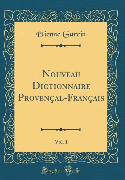 Nouveau Dictionnaire Provençal-Français, Vol. 1 (Classic Reprint) by Étienne Garcin