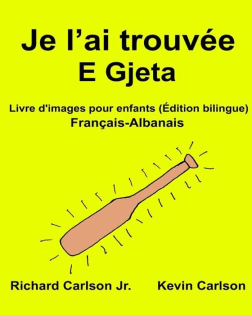 Je l'ai trouvée E Gjeta: Livre d'images pour enfants Français-Albanais (Édition bilingue) by Kevin Carlson