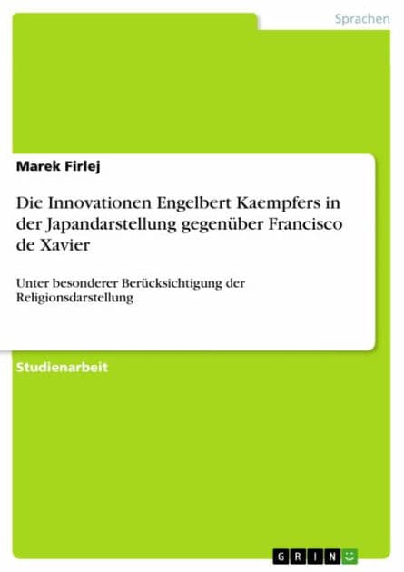 Die Innovationen Engelbert Kaempfers in der Japandarstellung gegenüber Francisco de Xavier: Unter besonderer Berücksichtigung der Religionsdarstellung by Marek Firlej