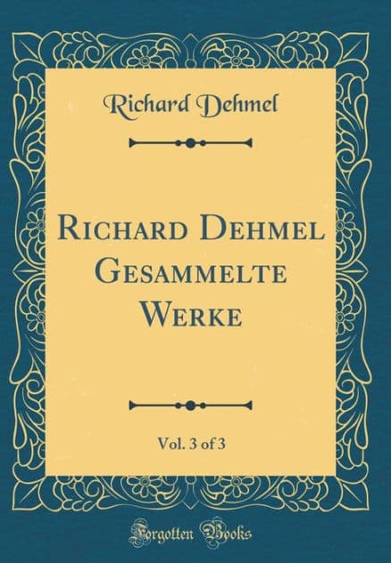 Richard Dehmel Gesammelte Werke, Vol. 3 of 3 (Classic Reprint) by Richard Dehmel