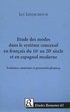 Etude des modes dans le système concessif en français du 16e au 20e siècle et en espagnol Moderne: Evolution, assertion et Grammaticalisation by Jan Lindschouw