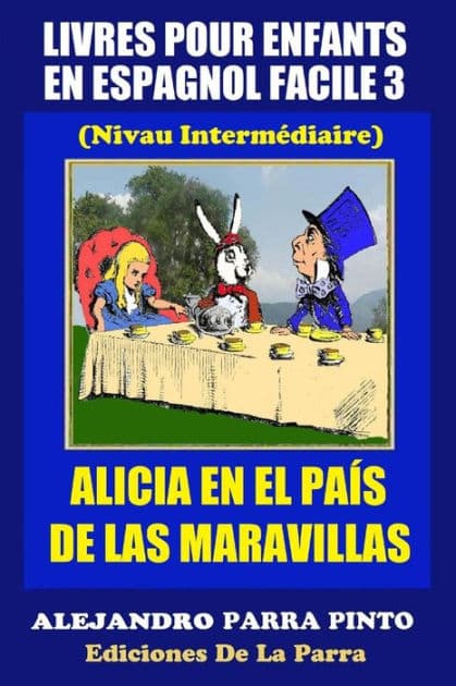 Livres Pour Enfants En Espagnol Facile 3: Alicia en el País de las Maravillas by Alejandro Parra Pinto