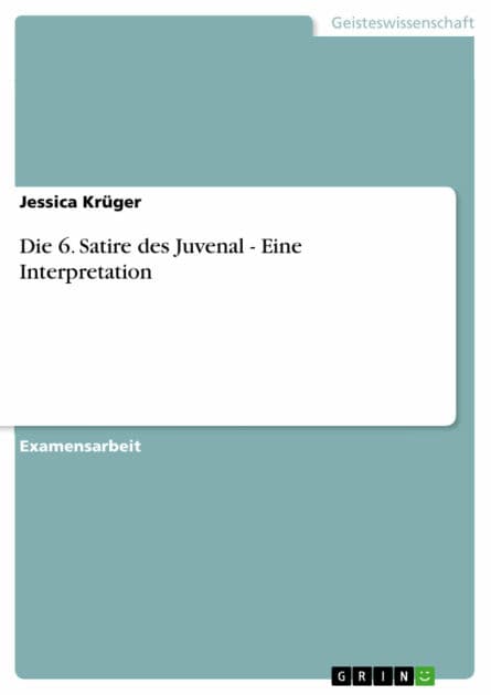 Die 6. Satire des Juvenal - Eine Interpretation: Eine Interpretation by Jessica Krüger