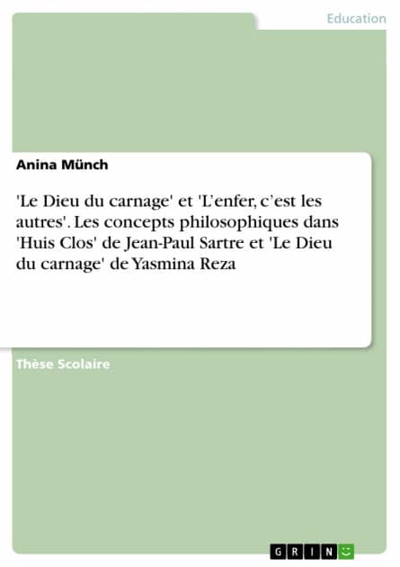 'Le Dieu du carnage' et 'L'enfer, c'est les autres'. Les concepts philosophiques dans 'Huis Clos' de Jean-Paul Sartre et 'Le Dieu du carnage' de Yasmina Reza by Anina Münch