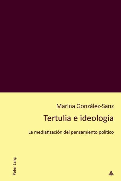 Tertulia e ideología: La mediatización del pensamiento político by Marina González-Sanz