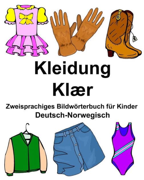 Deutsch-Norwegisch Kleidung/Klær Zweisprachiges Bildwörterbuch für Kinder by Richard Carlson Jr