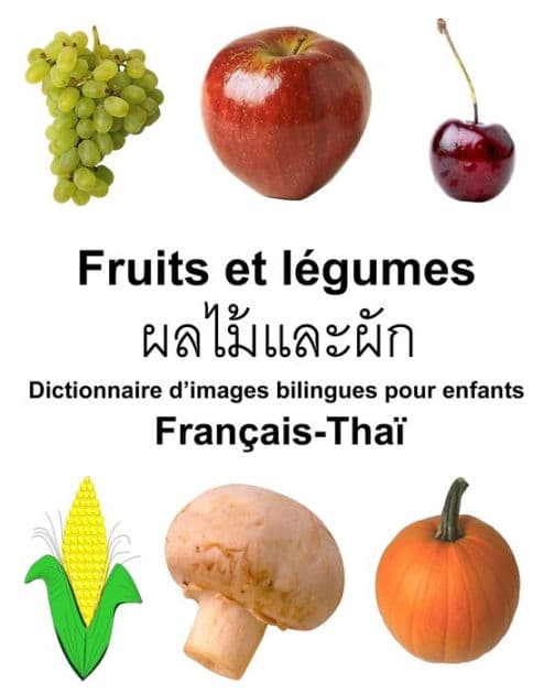 Français-Thaï Fruits et légumes Dictionnaire d'images bilingues pour enfants by Richard Carlson Jr
