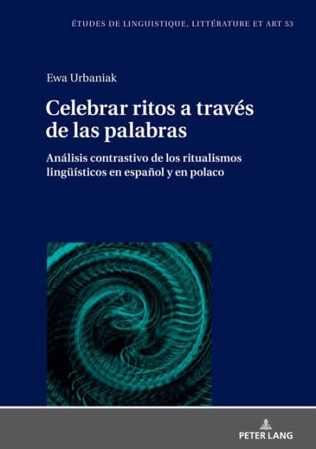 Celebrar ritos a través de las palabras: Análisis contrastivo de los ritualismos lingueísticos en español y en polaco by Ewa Urbaniak