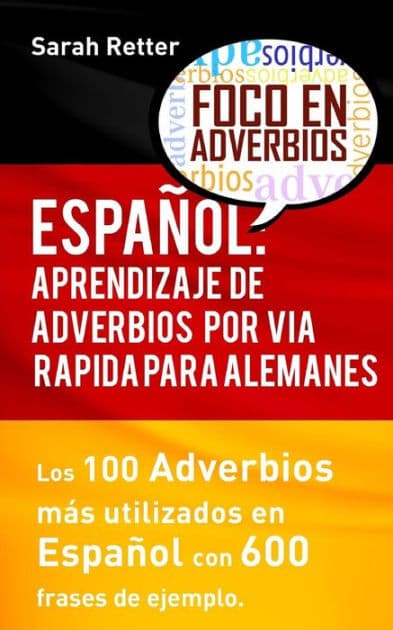 Espanol: Aprendizaje de Adverbios por Via Rapida para Alemanes: Los 100 adverbios mas usados en espanol con 600 frases de ejemplo by Sarah Retter