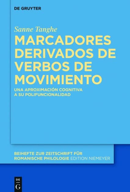Marcadores derivados de verbos de movimiento: Una aproximación cognitiva a su polifuncionalidad by Sanne Tanghe
