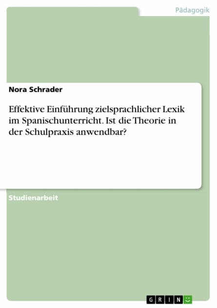 Effektive Einführung zielsprachlicher Lexik im Spanischunterricht. Ist die Theorie in der Schulpraxis anwendbar? by Nora Schrader