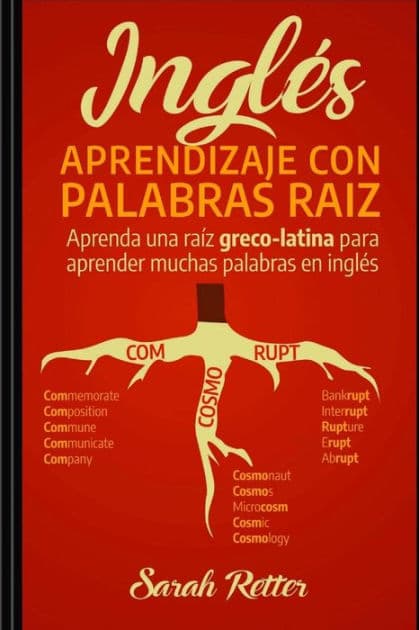 Ingles: Aprendizaje con Palabras Raiz: Aprenda una raíz greco-latina para aprender muchas palabras en inglés. Incremente rápidamente su vocabulario en inglés con las raíces de origen en griego y en latín. by Sarah Retter