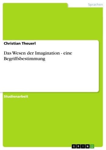 Das Wesen der Imagination - eine Begriffsbestimmung by Christian Theuerl
