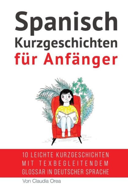 Spanisch: Kurzgeschichten für Anfänger (mit Audioaufnahmen): 10 leichte Kurzgeschichten mit tex begleitendem Glossar in deutscher Sprache by My Daily Spanish