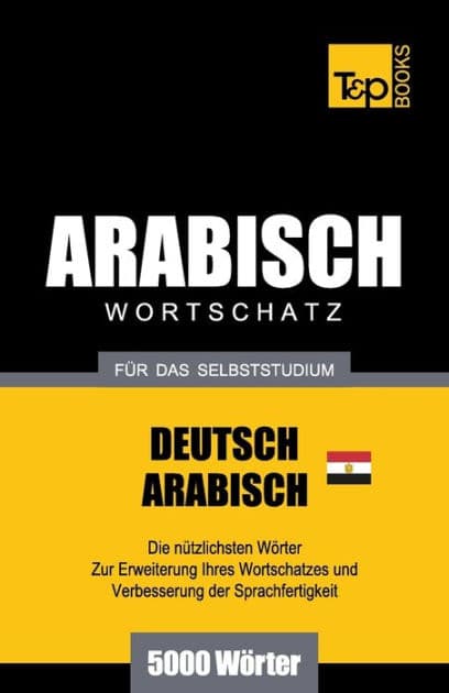 Wortschatz Deutsch - ï¿½gyptisch-Arabisch fï¿½r das Selbststudium - 5000 Wï¿½rter by Andrey Taranov