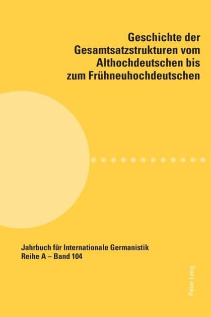 Geschichte der Gesamtsatzstrukturen vom Althochdeutschen bis zum Fruehneuhochdeutschen by Franz Simmler