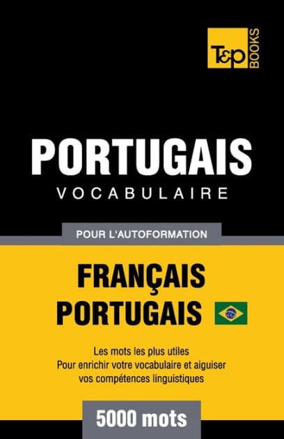 Portugais Vocabulaire - Franï¿½ais-Portugais Brï¿½silien - pour l'autoformation - 5000 mots: Les mots les plus utiles - Pour enrichir votre vocabulaire et aiguiser vos compï¿½tences linguistiques by Andrey Taranov