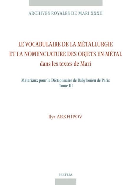 Le vocabulaire de la metallurgie et la nomenclature des objets en metal dans les textes de Mari: Materiaux pour le Dictionnaire de Babylonien de Paris Tome III by I Arkhipov