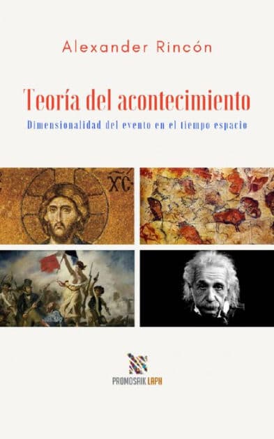 Teoría del acontecimiento Dimensionalidad del evento en el tiempo espacio: Dimensionalidad del evento en el tiempo espacio by Alexander Antonio Rincón Cabrera