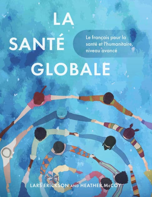 La Santï¿½ Globale: Le Franï¿½ais Pour La Santï¿½ Et l'Humanitaire, Niveau Avancï¿½ by Lars Erickson