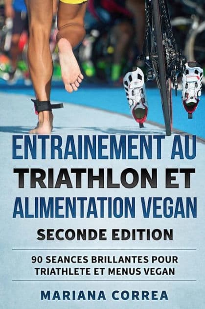 ENTRAINEMENT AU TRIATHLON Et ALIMENTATION VEGAN SECONDE EDITION: 90 SEANCES BRILLANTES POUR TRIATHLETE Et MENUS VEGAN by Mariana Correa