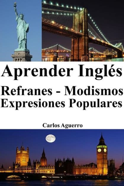 Aprender Inglés: Refranes ? Modismos ? Expresiones Populares by Carlos Aguerro
