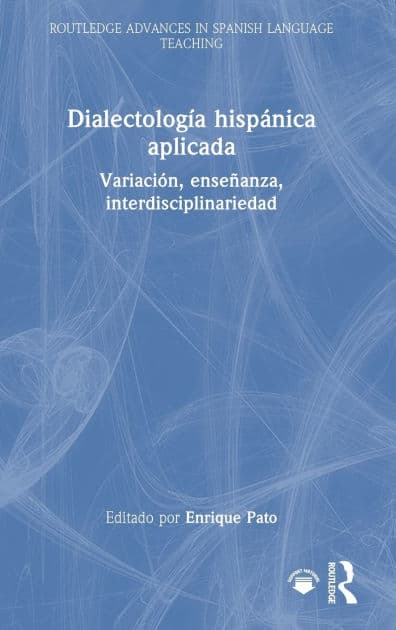 Dialectología hispánica aplicada: Variación, enseñanza, interdisciplinariedad by Enrique Pato