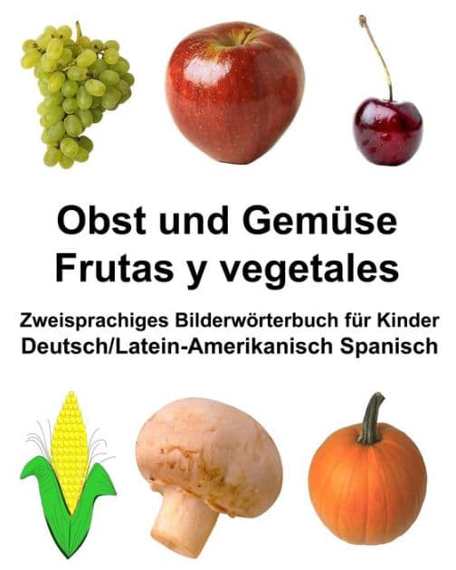 Deutsch/Latein-Amerikanisch Spanisch Obst und Gemüse/Frutas y vegetales Zweisprachiges Bilderwörterbuch für Kinder by Richard Carlson Jr