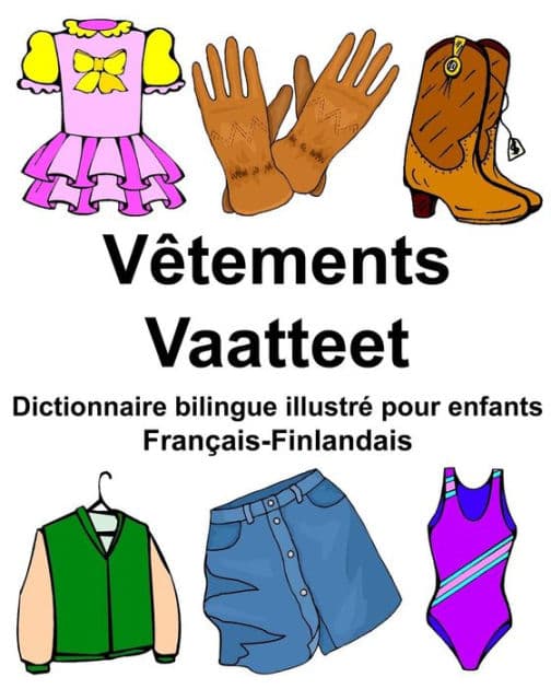 Français-Finlandais Vêtements/Vaatteet Dictionnaire bilingue illustré pour enfants by Richard Carlson Jr