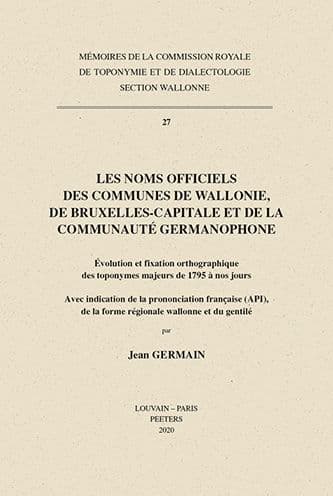 Les noms officiels des communes de Wallonie, de Bruxelles-Capitale et de la communaute germanophone: Evolution et fixation ortographique des toponymes majeurs de 1795 a nos jours. Avec indication de la prononciation francaise (API), de la forme regionale by J Germain