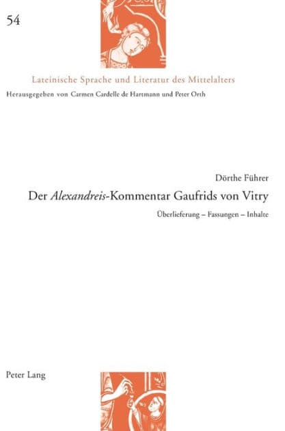 Der «Alexandreis»-Kommentar Gaufrids von Vitry: Ueberlieferung - Fassungen - Inhalte by Dörthe Führer