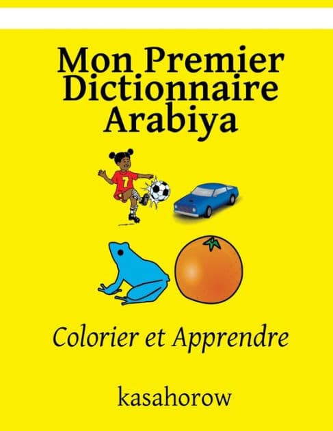 Mon Premier Dictionnaire Arabiya: Colorier et Apprendre by Kasahorow