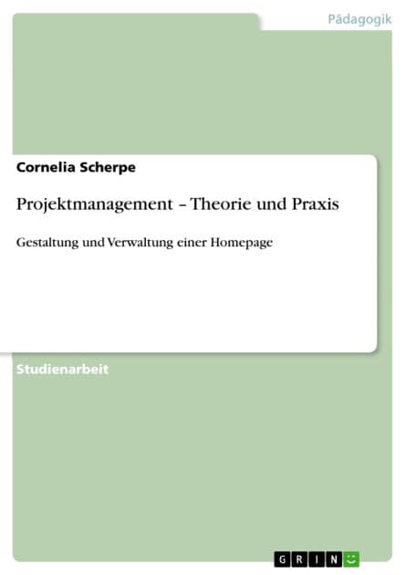 Projektmanagement - Theorie und Praxis: Gestaltung und Verwaltung einer Homepage by Cornelia Scherpe