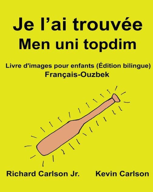 Je l'ai trouvée Men uni topdim: Livre d'images pour enfants Français-Ouzbek (Édition bilingue) by Kevin Carlson