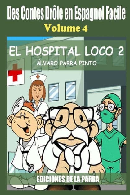 Des Contes Drôle en Espagnol Facile 4: EL HOSPITAL LOCO 2 by ïlvaro Parra Pinto