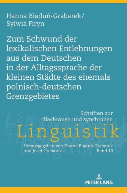 Zum Schwund der lexikalischen Entlehnungen aus dem Deutschen in der Alltagssprache der kleinen Staedte des ehemals polnisch-deutschen Grenzgebietes by Hanna Biadun-Grabarek