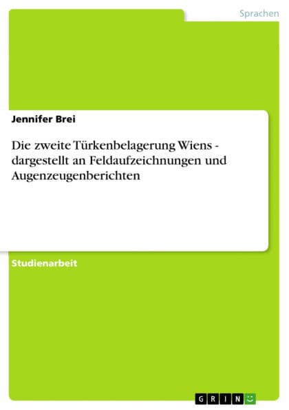 Die zweite Türkenbelagerung Wiens - dargestellt an Feldaufzeichnungen und Augenzeugenberichten: dargestellt an Feldaufzeichnungen und Augenzeugenberichten by Jennifer Brei