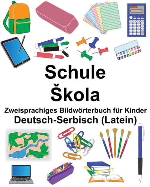 Deutsch-Serbisch (Latein) Schule/Skola Zweisprachiges Bildwörterbuch für Kinder by Suzanne Carlson