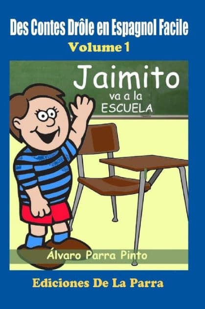 Des Contes Drôle en Espagnol Facile 1: Jaimito va a la Escuela. by ïlvaro Parra Pinto