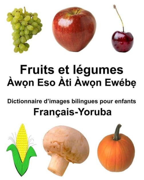 Français-Yoruba Fruits et légumes Dictionnaire d'images bilingues pour enfants by Richard Carlson Jr