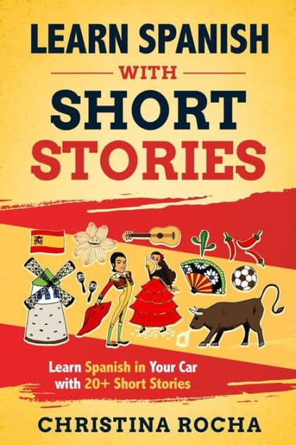 Learn spanish with short stories: Learn Spanish in Your Car with 20+ Short Stories by Christina Rocha