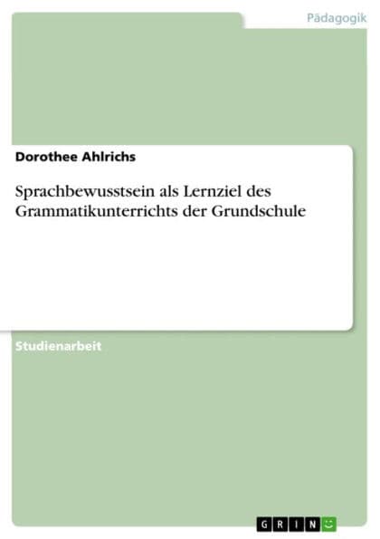 Sprachbewusstsein als Lernziel des Grammatikunterrichts der Grundschule by Dorothee Ahlrichs