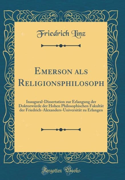 Emerson ALS Religionsphilosoph: Inaugural-Dissertation Zur Erlangung Der Doktorwï¿½rde Der Hohen Philosophischen Fakultï¿½t Der Friedrich-Alexanders-Universitï¿½t Zu Erlangen (Classic Reprint) by Friedrich Linz