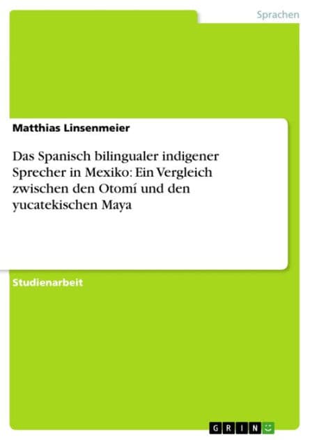 Das Spanisch bilingualer indigener Sprecher in Mexiko: Ein Vergleich zwischen den Otomí und den yucatekischen Maya by Matthias Linsenmeier