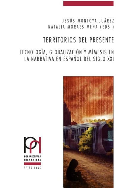 Territorios del presente: Tecnología, globalización y mímesis en la narrativa en español del siglo XXI by Peter Fröhlicher