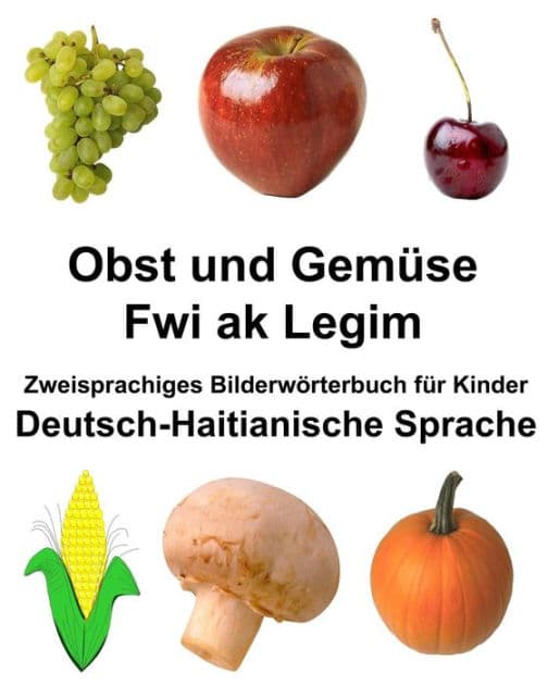 Deutsch-Haitianische Sprache Obst und Gemüse/Fwi ak Legim Zweisprachiges Bilderwörterbuch für Kinder by Richard Carlson Jr