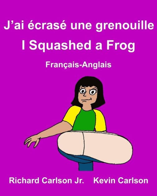 J'ai écrasé une grenouille I Squashed a Frog: Livre d'images pour enfants Français-Anglais (Édition bilingue) by Kevin Carlson