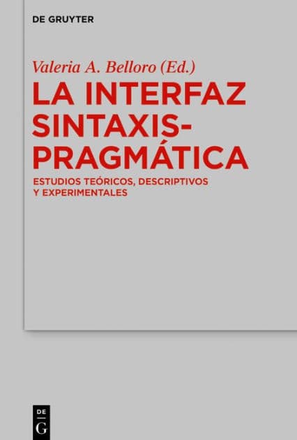 La Interfaz Sintaxis-Pragmática: Estudios teóricos, descriptivos y experimentales by Valeria A. Belloro